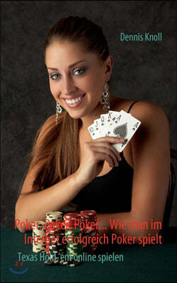 Books on Demand Poker, Poker, Poker - Wie man im Internet erfolgreich Poker spielt: Texas Hold'em online spielen
