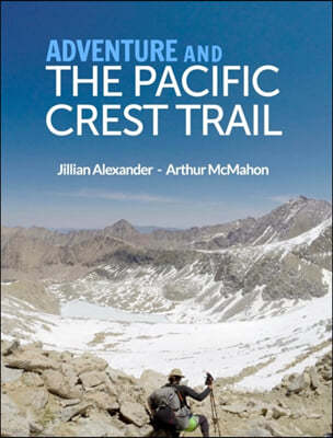 Adventure and The Pacific Crest Trail: Backpacking America's Premier National Scenic Trail