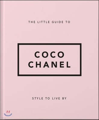 The Little Guide to Coco Chanel: Style to Live by