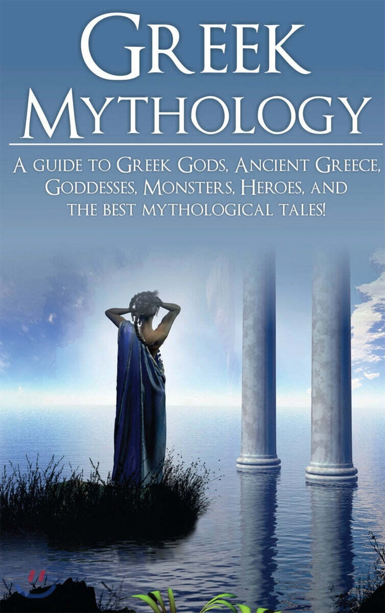 Greek Mythology: A Guide to Greek Gods, Goddesses, Monsters, Heroes, and the Best Mythological ...