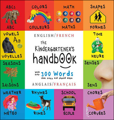 The Kindergartener's Handbook: Bilingual (English / French) (Anglais / Francais) ABC's, Vowels, Math, Shapes, Colors, Time, Senses, Rhymes, Science,