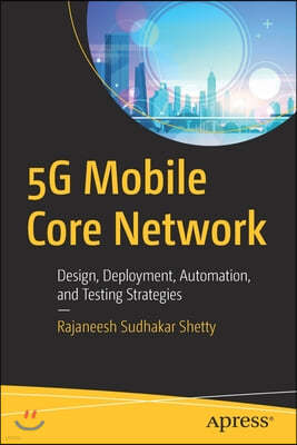 5g Mobile Core Network: Design, Deployment, Automation, and Testing Strategies