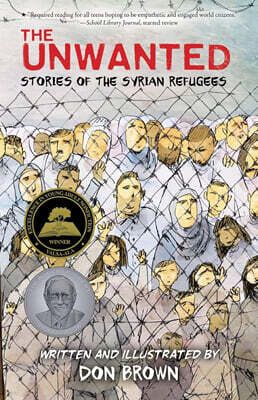 The Unwanted: Stories of the Syrian Refugees: A Graphic Novel ? A Sibert Honor Winner on War, Survival, and Resilience