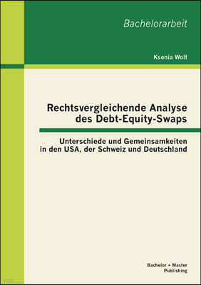 Bachelor + Master Publishing Rechtsvergleichende Analyse des Debt-Equity-Swaps: Unterschiede und Gemeinsamkeiten in den USA, der Schweiz und Deutschland