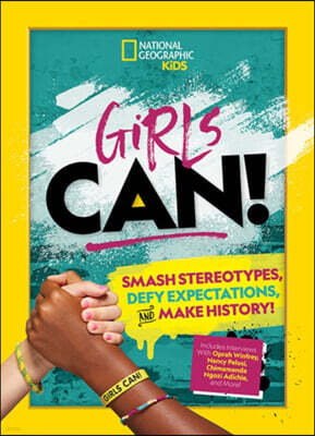 National Geographic Kids Girls Can!: Smash Stereotypes, Defy Expectations, and Make History!