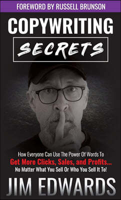 Copywriting Secrets: How Everyone Can Use the Power of Words to Get More Clicks, Sales, and Profits...No Matter What You Sell or Who You Se
