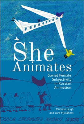 She Animates: Soviet Female Subjectivity in Russian Animation