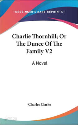 Charlie Thornhill; Or The Dunce Of The Family V2