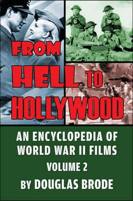 From Hell To Hollywood: An Encyclopedia of World War II Films Volume 2