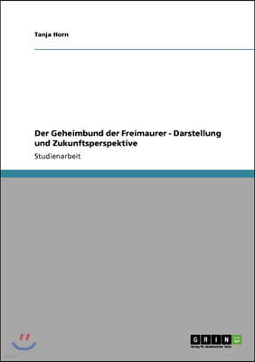 Der Geheimbund der Freimaurer - Darstellung und Zukunftsperspektive