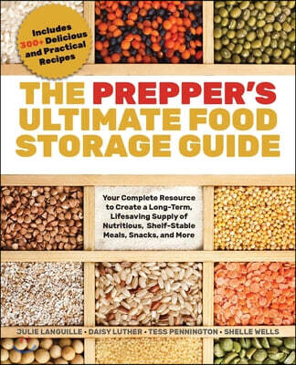 Ulysses Press The Prepper's Ultimate Food-Storage Guide: Your Complete Resource to Create a Long-Term, Lifesaving Supply of Nutritious, Shelf-Stable Meals, Snacks,