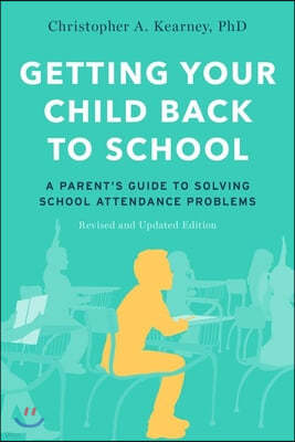 Getting Your Child Back to School: A Parent's Guide to Solving School Attendance Problems, Revised and Updated Edition