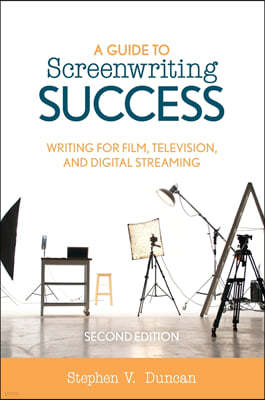 A Guide to Screenwriting Success: Writing for Film, Television, and Digital Streaming