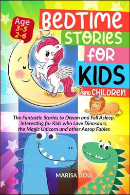 Bedtime Stories for Kids and Children: The Fantastic Stories to Dream and Fall Asleep. Interesting for Kids Who Love Dinosaurs, the Magic Unicorn and