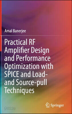 Practical RF Amplifier Design and Performance Optimization with Spice and Load- And Source-Pull Techniques