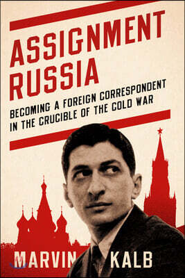 Assignment Russia: Becoming a Foreign Correspondent in the Crucible of the Cold War