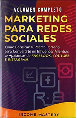 Marketing Para Redes Sociales: Como Construir tu Marca Personal para Convertirte en Influencer Mientras te Apalancas de Facebook, Youtube e Instagram