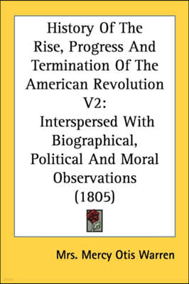Kessinger Publishing History Of The Rise, Progress And Termination Of The American Revolution V2: Interspersed With Biographical, Political And Moral Observations (1805)