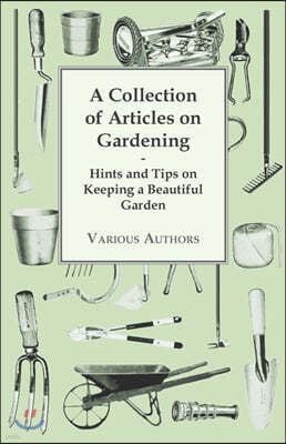 A Collection of Articles on Gardening - Hints and Tips on Keeping a Beautiful Garden