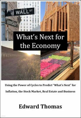 What's Next for the Economy: Using the Power of Cycles to Predict What's Next for Inflation, the Stock Market, Real Estate, and Business