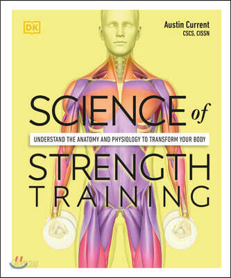 Science of Strength Training: Understand the Anatomy and Physiology to Transform Your Body