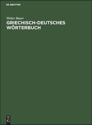 Griechisch-Deutsches Wörterbuch: Zu Den Schriften Des Neuen Testaments Und Der Übrigen Urchristlichen Literatur