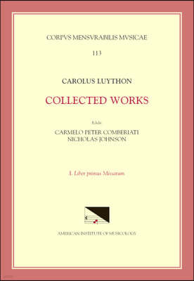CMM 113 Carolus Luython (Ca. 1586-1630), Collected Works, Edited by Carmelo Peter Comberiati and Nicholas Johnson, Vol. 1. Liber Primus Missarum: Volu