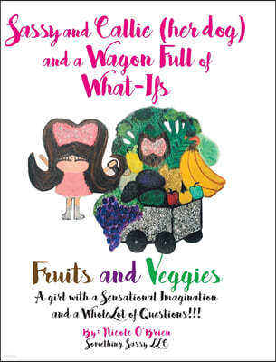 Sassy and Callie (her dog) and a Wagon Full of What-Ifs: Fruits and Veggies