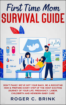 First Time Mom Survival Guide: Don't Panic! We've Got Your Back. Be a Rockstar Mom & Prepare Every Step of The Most Exciting Journey of Your Life. Pr