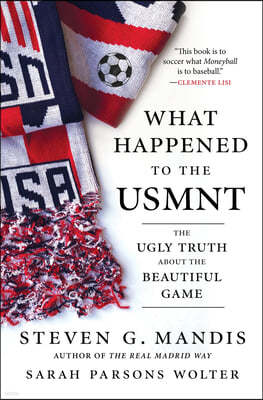 What Happened to the Usmnt: The Ugly Truth about the Beautiful Game