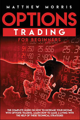 Options Trading for Beginners: The complete guide on how to increase your income with options trading. Learn how to make a living with the help of th