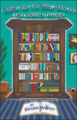 Maggie and The Magic Bookcase: The Prehistoric Prologue - 예스24