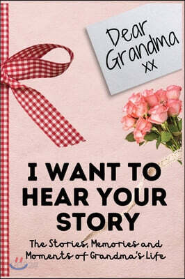 Dear Grandma. I Want To Hear Your Story: A Guided Memory Journal to Share The Stories, Memories and Moments That Have Shaped Grandma's Life 7 x 10 inc