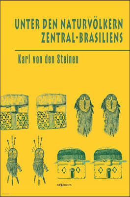 Unter den Naturvolkern Zentral-Brasiliens: Reiseschilderung und Ergebnisse der Zweiten Schingu-Expedition 1887-1888