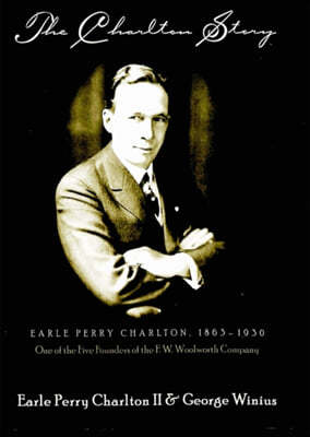 The Charlton Story: Earle Perry Charlton, 1863-1930- One of the Five Founders of the F.W. Woolworth Company