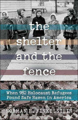 The Shelter and the Fence: When 982 Holocaust Refugees Found Safe Haven in America