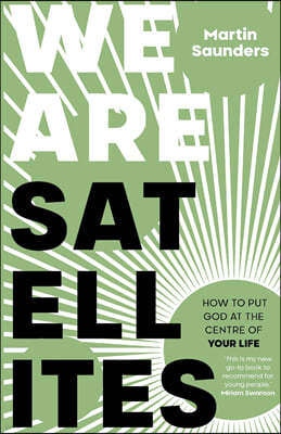 We Are Satellites: How to put God at the centre of your life