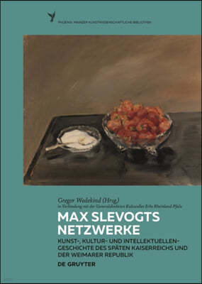 Max Slevogts Netzwerke: Kunst-, Kultur- Und Intellektuellengeschichte Des Spaten Kaiserreichs Und Der Weimarer Republik