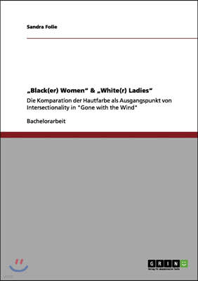 "Black(er) Women" & "White(r) Ladies": Die Komparation der Hautfarbe als Ausgangspunkt von Intersectionality in "Gone with the Wind"