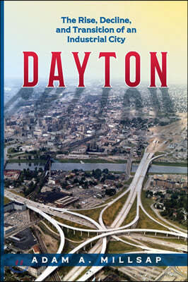 Dayton: The Rise, Decline, and Transition of an Industrial City