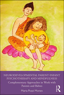 Neurodevelopmental Parent-Infant Psychotherapy and Mindfulness: Complementary Approaches in Work with Parents and Babies