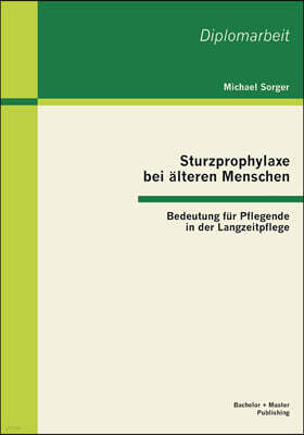 Sturzprophylaxe bei alteren Menschen: Bedeutung fur Pflegende in der Langzeitpflege