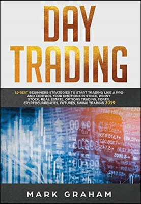 Day Trading: 10 Best Beginners Strategies to Start Trading Like A Pro and Control Your Emotions in Stock, Penny Stock, Real Estate,