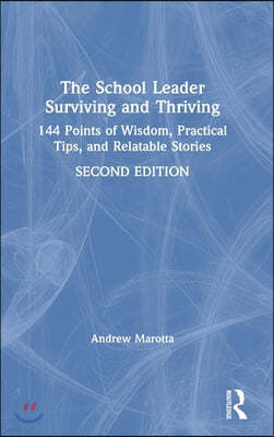 The School Leader Surviving and Thriving: 144 Points of Wisdom, Practical Tips, and Relatable Stories