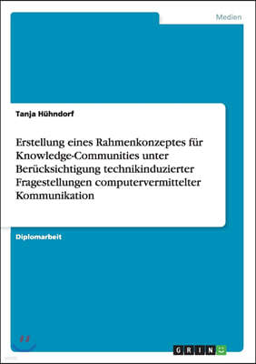 Erstellung eines Rahmenkonzeptes f?r Knowledge-Communities unter Ber?cksichtigung technikinduzierter Fragestellungen computervermittelter Kommunikatio