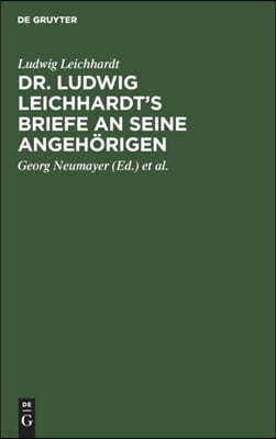 Dr. Ludwig Leichhardt's Briefe an Seine Angehörigen