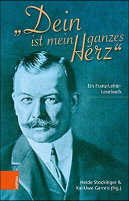 Bohlau Verlag Dein Ist Mein Ganzes Herz: Ein Franz-Lehar-Lesebuch