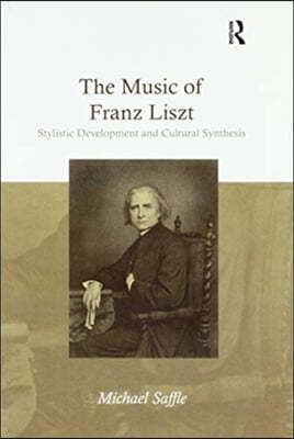 The Music of Franz Liszt: Stylistic Development and Cultural Synthesis