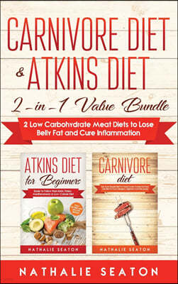 Carnivore Diet & Atkins Diet: 2-in-1 Value Bundle 2 Low Carbohydrate Meat Diets to Lose Belly Fat and Cure Inflammation