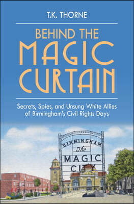 Behind the Magic Curtain: Secrets, Spies, and Unsung White Allies of Birmingham's Civil Rights Days